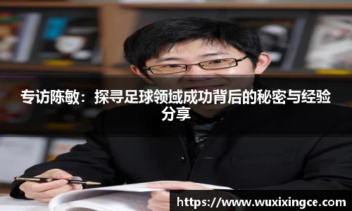 专访陈敏：探寻足球领域成功背后的秘密与经验分享