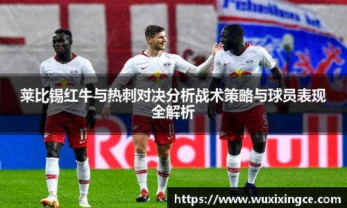 莱比锡红牛与热刺对决分析战术策略与球员表现全解析