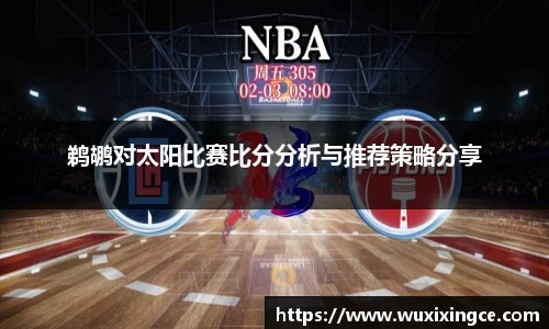 鹈鹕对太阳比赛比分分析与推荐策略分享
