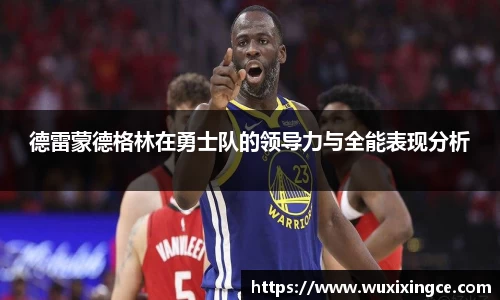 德雷蒙德格林在勇士队的领导力与全能表现分析