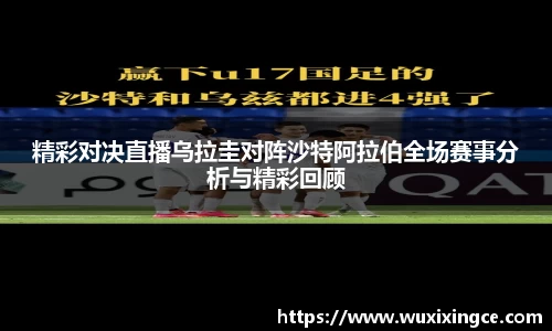 精彩对决直播乌拉圭对阵沙特阿拉伯全场赛事分析与精彩回顾